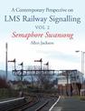 Contemporary Perspective on LMS Railway Signalling Vol 2: Semaphore Swansong