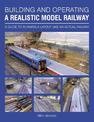 Building and Operating a Realistic Model Railway: A Guide to Running a Layout Like an Actual Railway