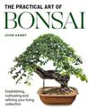 Practical Art of Bonsai: Establishing, cultivating and refining your living collection
