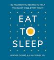 Eat to Sleep: 80 Nourishing Recipes to Help You Sleep Well Every Night