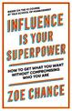 Influence is Your Superpower: How to Get What You Want Without Compromising Who You Are