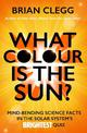 What Colour is the Sun?: Mind-Bending Science Facts in the Solar System's Brightest Quiz