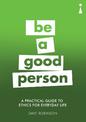 A Practical Guide to Ethics for Everyday Life: Be a Good Person