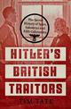 Hitler's British Traitors: The Secret History of Spies, Saboteurs and Fifth Columnists