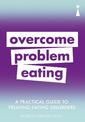 A Practical Guide to Treating Eating Disorders: Overcome Problem Eating