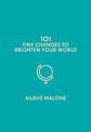 101 Tiny Changes to Brighten Your World