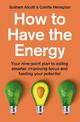 How to Have the Energy: Your nine-point plan to eating smarter, improving focus and feeding your potential
