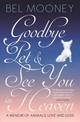 Goodbye Pet, and See You in Heaven: A Memoir of Animals, Love and Loss