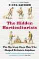 The Hidden Horticulturists: The Working-Class Men Who Shaped Britain's Gardens