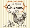 Keeping Chickens: Choosing, Nurturing & Harvests