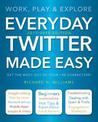 Everyday Twitter Made Easy (Updated for 2017-2018): Work, Play and Explore