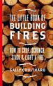 The Little Book of Building Fires: How to Chop, Scrunch, Stack and Light a Fire