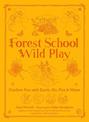 Forest School Wild Play: Outdoor Fun with Earth, Air, Fire & Water