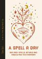 A Spell a Day: 365 easy spells, rituals and magics for the everyday
