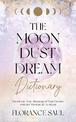 The Moon Dust Dream Dictionary: Unlock the true meanings of your dreams with the wisdom of the moon