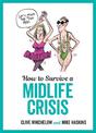 How to Survive a Midlife Crisis: Tongue-In-Cheek Advice and Cheeky Illustrations about Being Middle-Aged