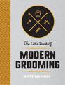 The Little Book of Modern Grooming: How to Look Sharp and Feel Good