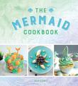 The Mermaid Cookbook: Mermazing Recipes for Lovers of the Mythical Creature