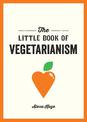The Little Book of Vegetarianism: The Simple, Flexible Guide to Living a Vegetarian Lifestyle