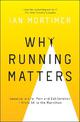 Why Running Matters: Lessons in Life, Pain and Exhilaration - From 5K to the Marathon