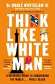 Think Like a White Man: A Satirical Guide to Conquering the World . . . While Black
