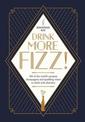 Drink More Fizz!: 100 of the World's Greatest Champagnes and Sparkling Wines to Drink with Abandon