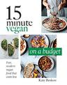 15 Minute Vegan: On a Budget: Fast, Modern Vegan Food That Costs Less
