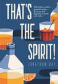 That's the Spirit!: 100 of the World's Greatest Spirits and Liqueurs to Drink with Style
