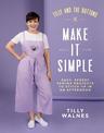 Tilly and the Buttons: Make It Simple: Easy, Speedy Sewing Projects to Stitch up in an Afternoon