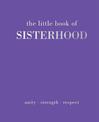 The Little Book of Sisterhood: Unity | Strength | Respect