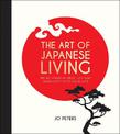 The Art of Japanese Living: Bring Mindfulness, Joy and Simplicity Into Your Life