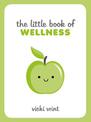 The Little Book of Wellness: Tips, Techniques and Quotes for a Healthy and Happy Life