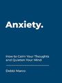 Anxiety: How to Calm Your Thoughts and Quieten Your Mind