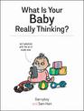 What Is Your Baby Really Thinking?: All the Things Your Baby Wished They Could Tell You