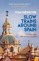 Slow Trains Around Spain: A 3,000-Mile Adventure on 52 Rides