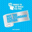 52 Things to Do While You Poo: Not the Bog-Standard Edition