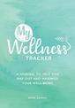 My Wellness Tracker: A Journal to Help You Map Out and Maximize Your Well-Being