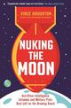 Nuking the Moon: And Other Intelligence Schemes and Military Plots Best Left on the Drawing Board