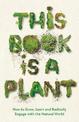 This Book is a Plant: How to Grow, Learn and Radically Engage with the Natural World