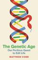 The Genetic Age: Our Perilous Quest To Edit Life