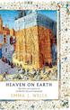 Heaven on Earth: The Lives and Legacies of the World's Greatest Cathedrals