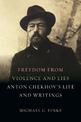 Freedom from Violence and Lies: Anton Chekhov's Life and Writings