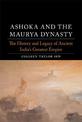 Ashoka and the Maurya Dynasty: The History and Legacy of Ancient India's Greatest Empire