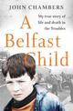 A Belfast Child: My true story of life and death in the Troubles