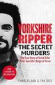 Yorkshire Ripper - The Secret Murders: The True Story of Serial Killer Peter Sutcliffe's Reign of Terror