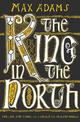 The King in the North: The Life and Times of Oswald of Northumbria