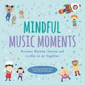 Mindful Music Moments: Nursery Rhymes, Dances and Crafts to Do Together