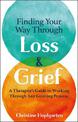 Finding Your Way Through Loss and Grief: A Therapist's Guide to Working Through Any Grieving Process
