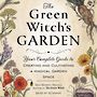 The Green Witchs Garden: Your Complete Guide to Creating and Cultivating a Magical Garden Space [Audiobook]