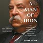 A Man of Iron: The Turbulent Life and Improbable Presidency of Grover Cleveland [Audiobook]